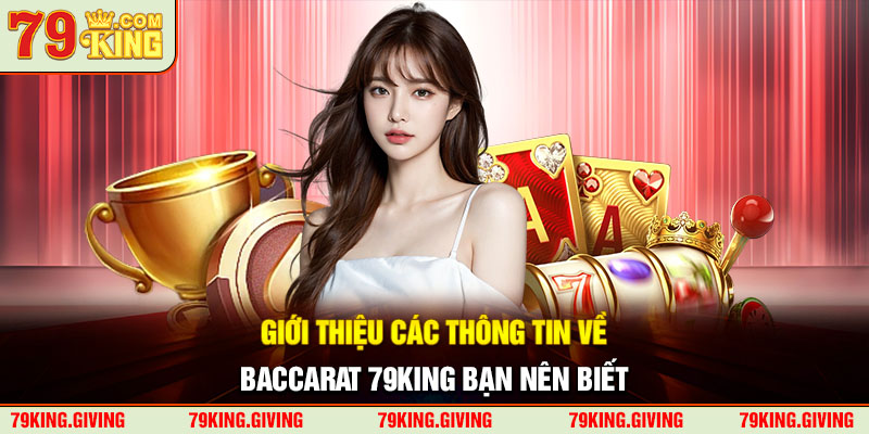 Giới thiệu các thông tin về Baccarat 79King bạn nên biết