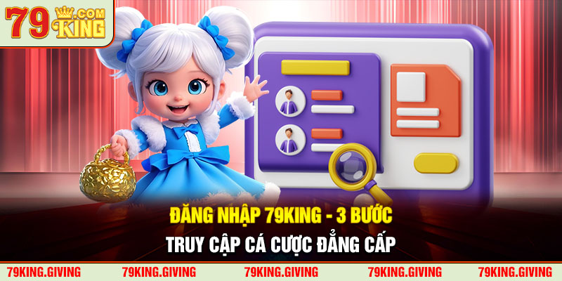 Đăng Nhập 79KING - 3 Bước Truy Cập Cá Cược Đẳng Cấp