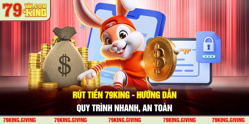 Rút Tiền 79KING - Hướng Dẫn Quy Trình Nhanh, An Toàn