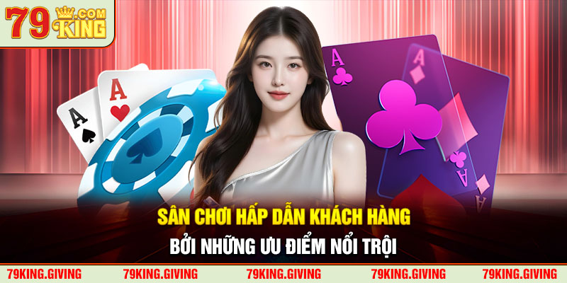Sân chơi hấp dẫn khách hàng bởi những ưu điểm nổi trội