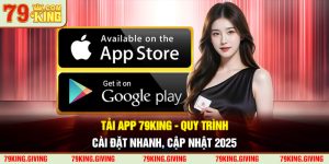 Tải App 79KING - Quy Trình Cài Đặt Nhanh, Cập Nhật 2025