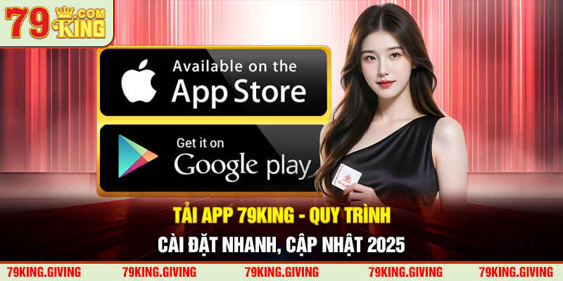 Tải App 79KING - Quy Trình Cài Đặt Nhanh, Cập Nhật 2025