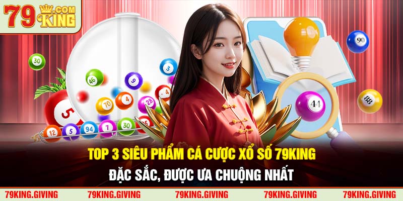 Top 3 siêu phẩm cá cược xổ số 79KING đặc sắc, được ưa chuộng nhất